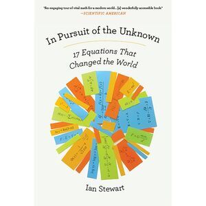 In Pursuit of the Unknown: 17 Equations That Changed the World -- Ian Stewart